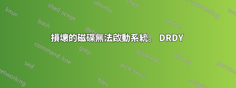 損壞的磁碟無法啟動系統。 DRDY