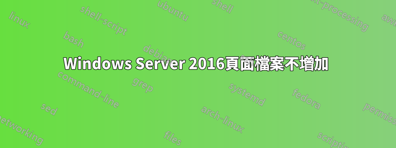 Windows Server 2016頁面檔案不增加