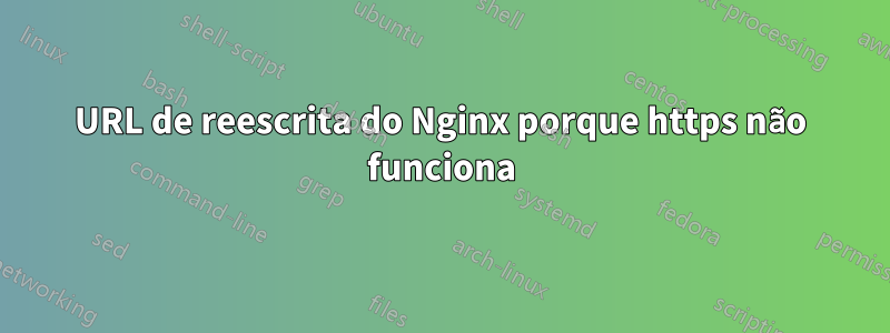 URL de reescrita do Nginx porque https não funciona