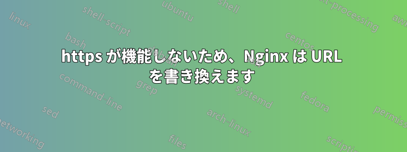 https が機能しないため、Nginx は URL を書き換えます
