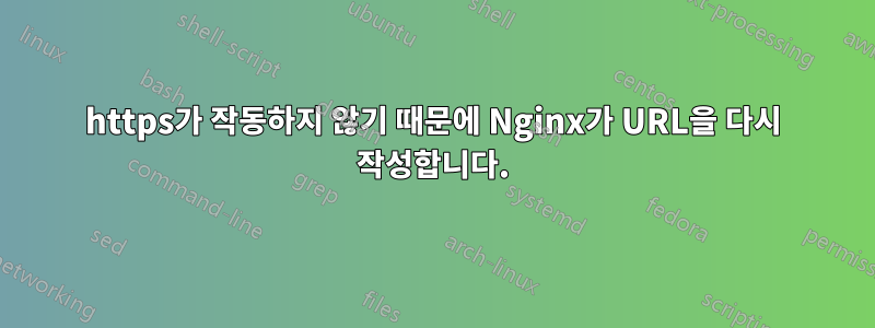 https가 작동하지 않기 때문에 Nginx가 URL을 다시 작성합니다.