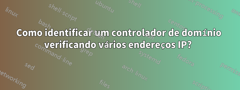 Como identificar um controlador de domínio verificando vários endereços IP? 