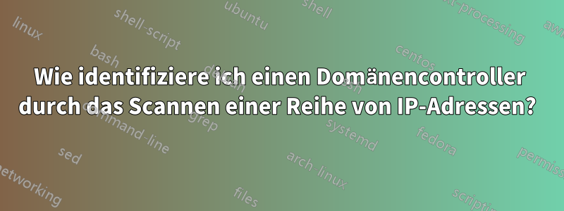 Wie identifiziere ich einen Domänencontroller durch das Scannen einer Reihe von IP-Adressen? 