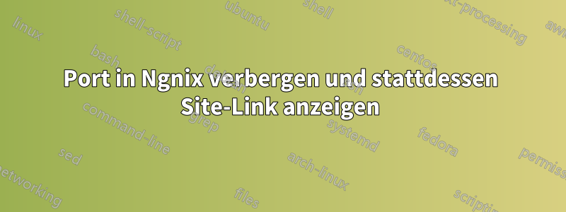 Port in Ngnix verbergen und stattdessen Site-Link anzeigen