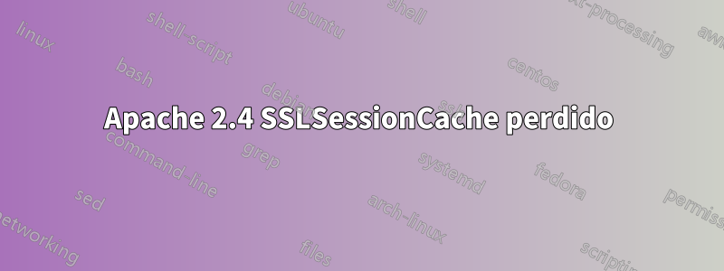Apache 2.4 SSLSessionCache perdido