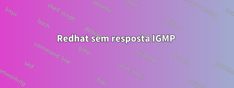 Redhat sem resposta IGMP