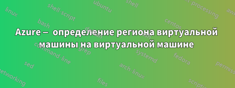 Azure — определение региона виртуальной машины на виртуальной машине