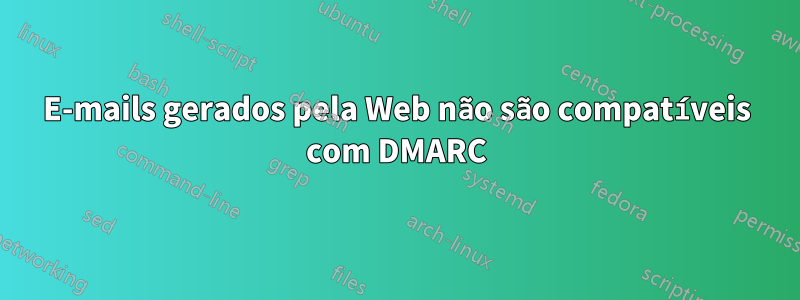 E-mails gerados pela Web não são compatíveis com DMARC