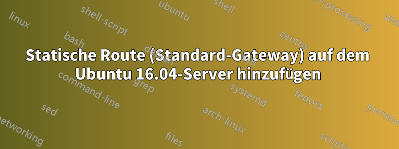 Statische Route (Standard-Gateway) auf dem Ubuntu 16.04-Server hinzufügen
