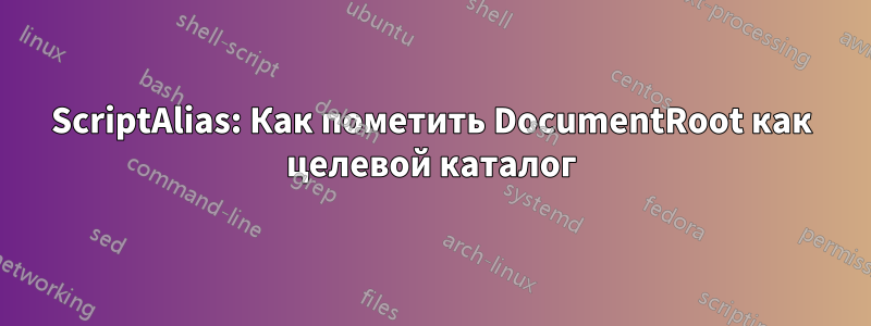 ScriptAlias: Как пометить DocumentRoot как целевой каталог