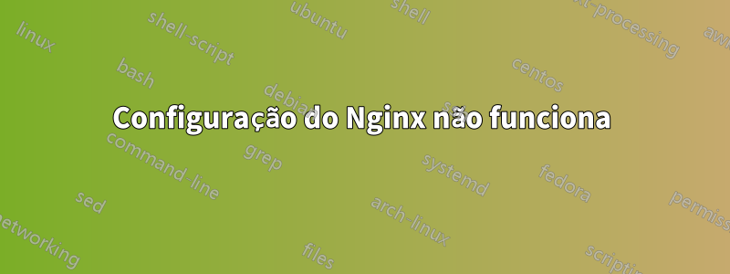 Configuração do Nginx não funciona