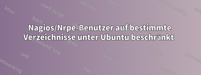 Nagios/Nrpe-Benutzer auf bestimmte Verzeichnisse unter Ubuntu beschränkt 