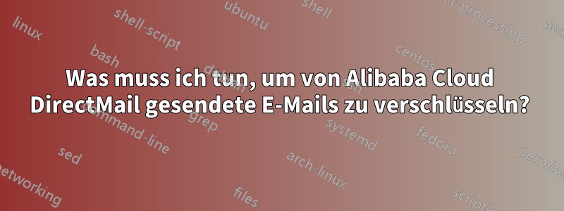 Was muss ich tun, um von Alibaba Cloud DirectMail gesendete E-Mails zu verschlüsseln?