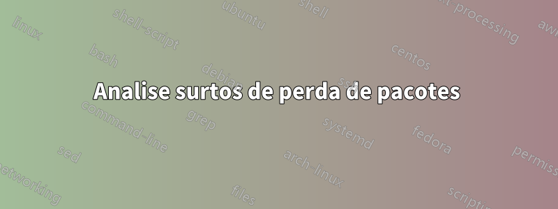 Analise surtos de perda de pacotes