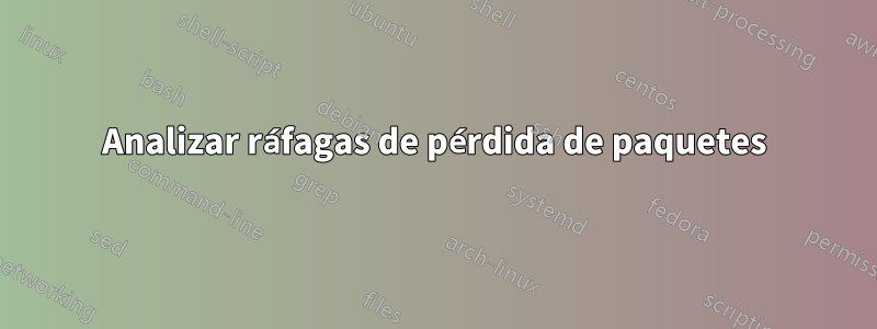 Analizar ráfagas de pérdida de paquetes