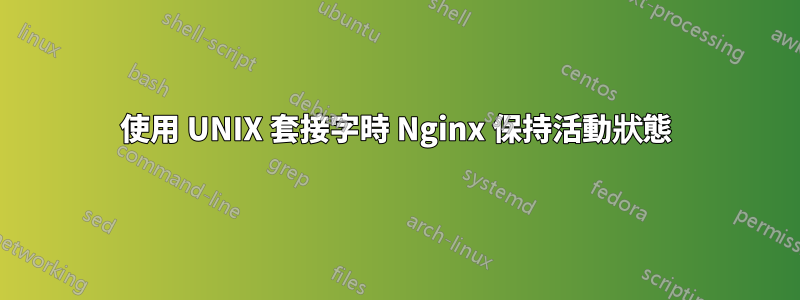 使用 UNIX 套接字時 Nginx 保持活動狀態