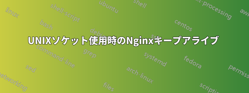 UNIXソケット使用時のNginxキープアライブ