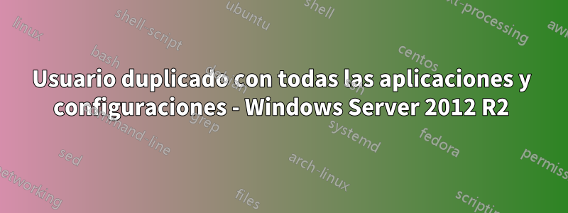 Usuario duplicado con todas las aplicaciones y configuraciones - Windows Server 2012 R2