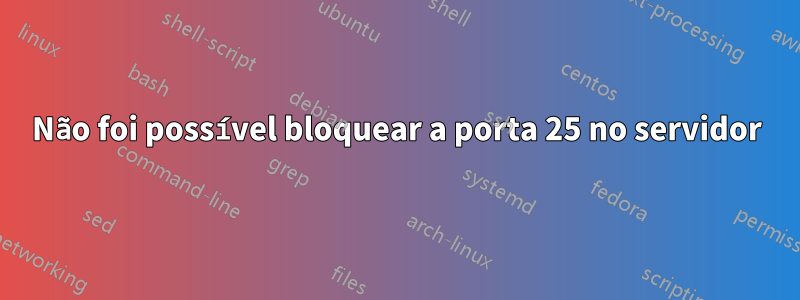 Não foi possível bloquear a porta 25 no servidor