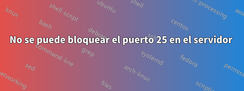 No se puede bloquear el puerto 25 en el servidor