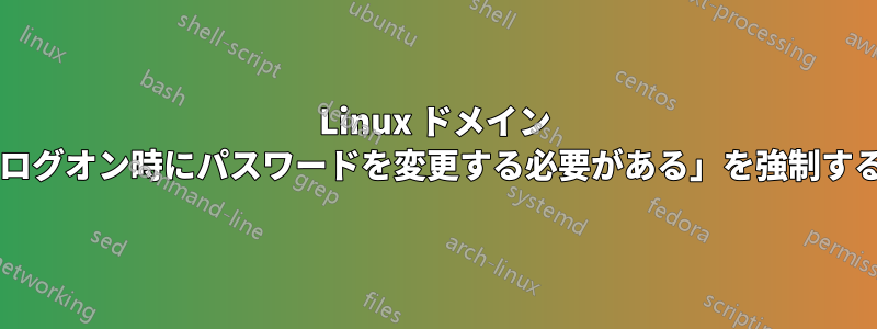 Linux ドメイン メンバーで「ユーザーは次回ログオン時にパスワードを変更する必要がある」を強制するにはどうすればよいですか?