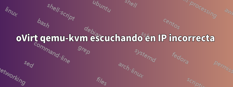 oVirt qemu-kvm escuchando en IP incorrecta