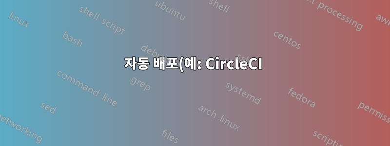 자동 배포(예: CircleCI)를 사용하여 Google Compute Engine에 SSH로 연결