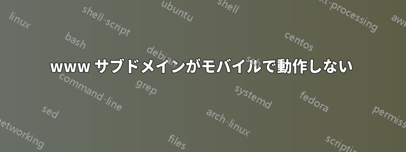 www サブドメインがモバイルで動作しない