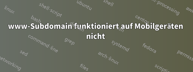www-Subdomain funktioniert auf Mobilgeräten nicht