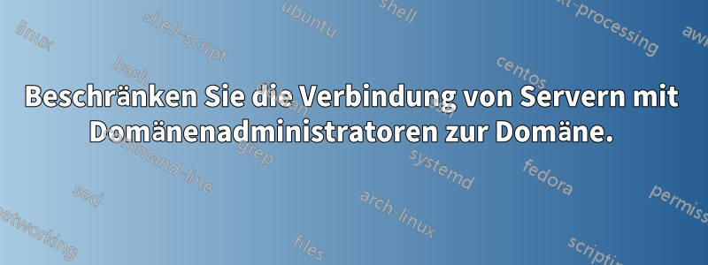 Beschränken Sie die Verbindung von Servern mit Domänenadministratoren zur Domäne.