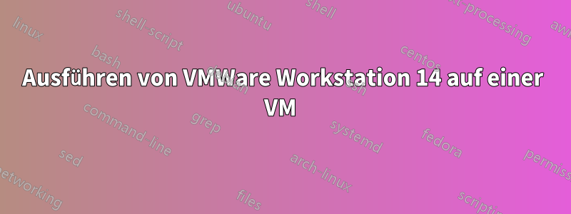 Ausführen von VMWare Workstation 14 auf einer VM 
