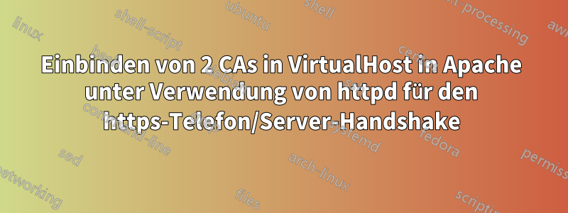 Einbinden von 2 CAs in VirtualHost in Apache unter Verwendung von httpd für den https-Telefon/Server-Handshake