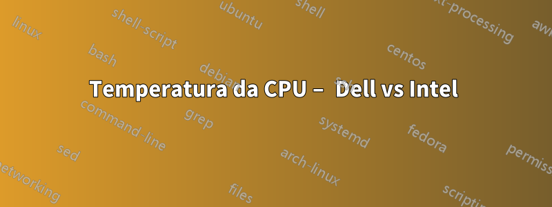 Temperatura da CPU – Dell vs Intel
