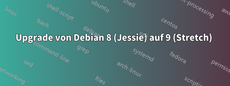 Upgrade von Debian 8 (Jessie) auf 9 (Stretch)