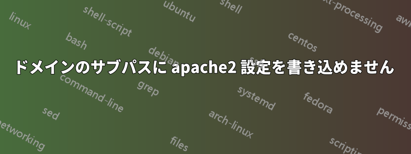ドメインのサブパスに apache2 設定を書き込めません
