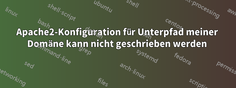 Apache2-Konfiguration für Unterpfad meiner Domäne kann nicht geschrieben werden