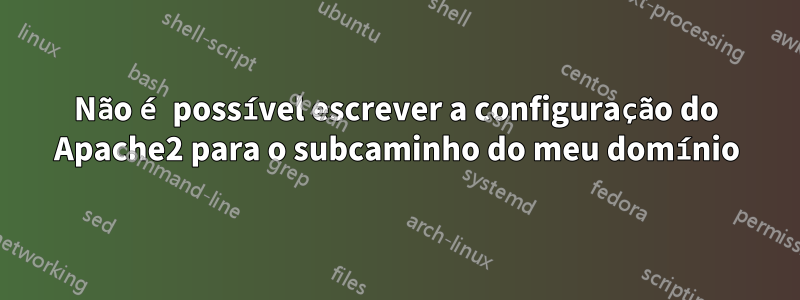Não é possível escrever a configuração do Apache2 para o subcaminho do meu domínio