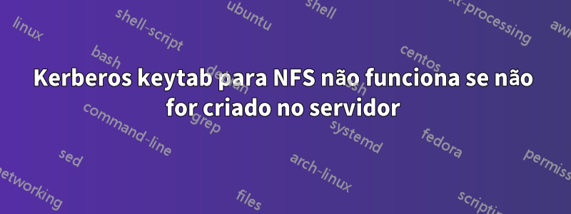 Kerberos keytab para NFS não funciona se não for criado no servidor