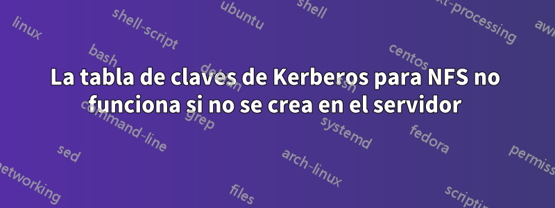 La tabla de claves de Kerberos para NFS no funciona si no se crea en el servidor