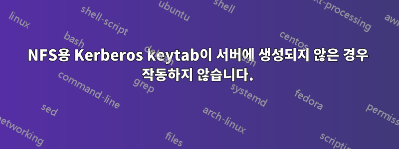 NFS용 Kerberos keytab이 서버에 생성되지 않은 경우 작동하지 않습니다.