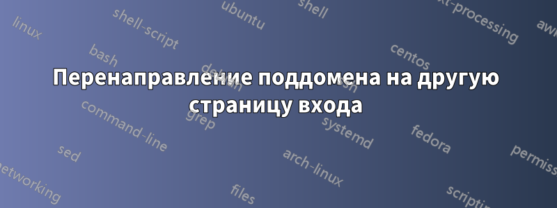 Перенаправление поддомена на другую страницу входа