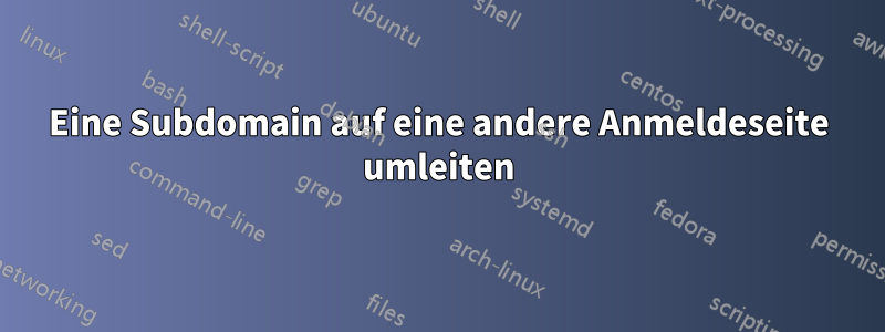 Eine Subdomain auf eine andere Anmeldeseite umleiten