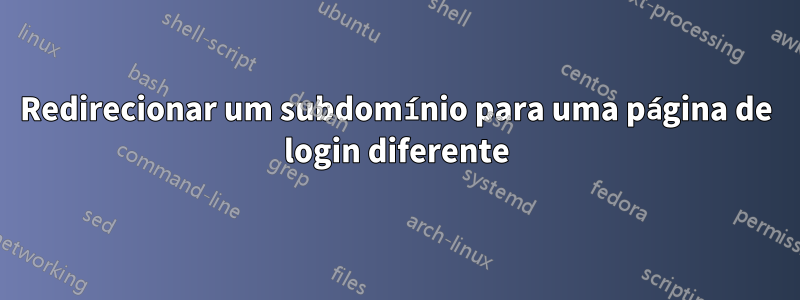 Redirecionar um subdomínio para uma página de login diferente