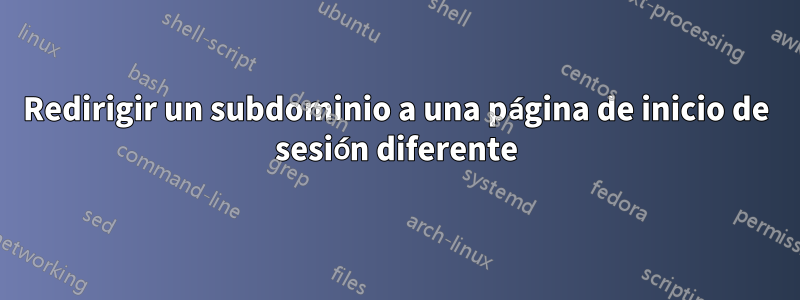 Redirigir un subdominio a una página de inicio de sesión diferente