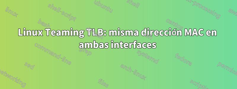 Linux Teaming TLB: misma dirección MAC en ambas interfaces