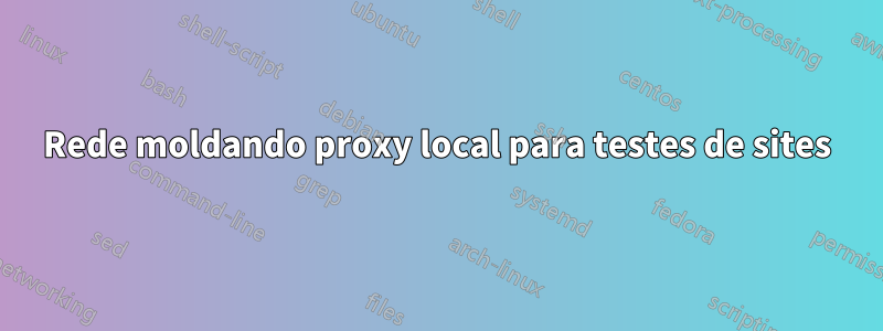 Rede moldando proxy local para testes de sites