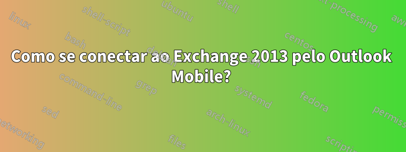 Como se conectar ao Exchange 2013 pelo Outlook Mobile?