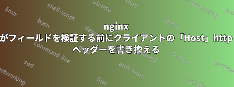 nginx がフィールドを検証する前にクライアントの「Host」http ヘッダーを書き換える