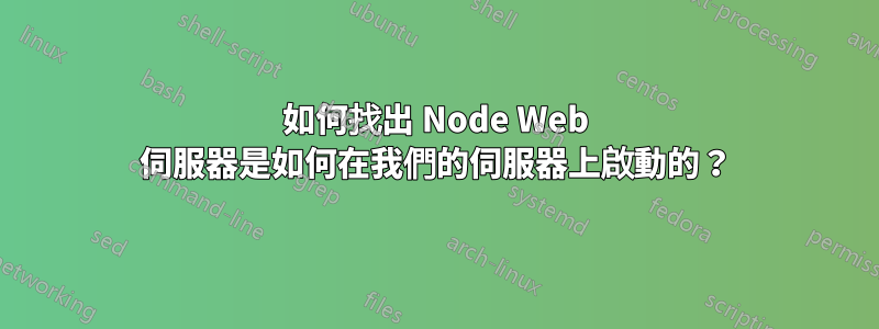 如何找出 Node Web 伺服器是如何在我們的伺服器上啟動的？