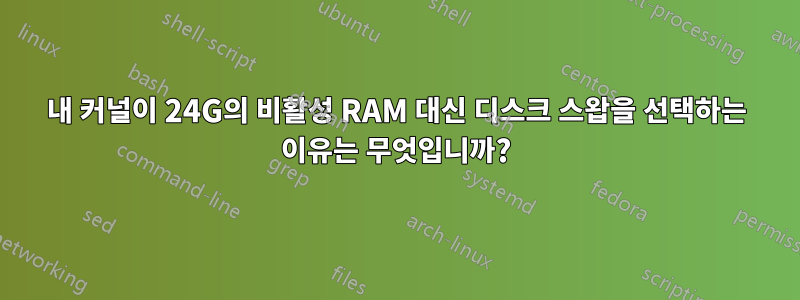 내 커널이 24G의 비활성 RAM 대신 디스크 스왑을 선택하는 이유는 무엇입니까?
